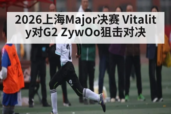 2026上海Major决赛 Vitality对G2 ZywOo狙击对决